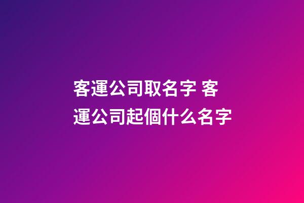 客運公司取名字 客運公司起個什么名字-第1張-公司起名-玄機派